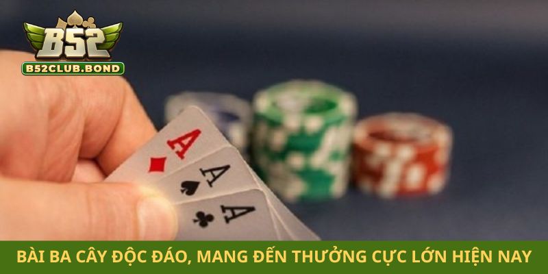 Bài ba cây độc đáo, mang đến thưởng cực lớn hiện nay