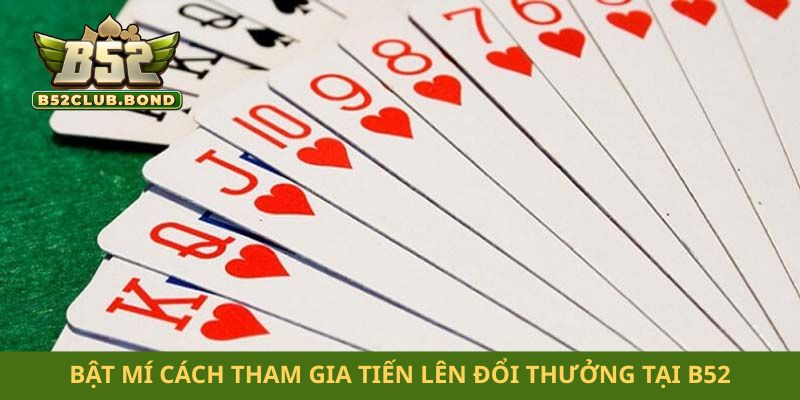 Bật mí cách tham gia tiến lên đổi thưởng tại B52