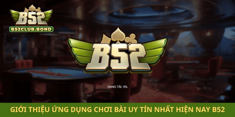 Giới thiệu ứng dụng chơi bài uy tín nhất hiện nay B52